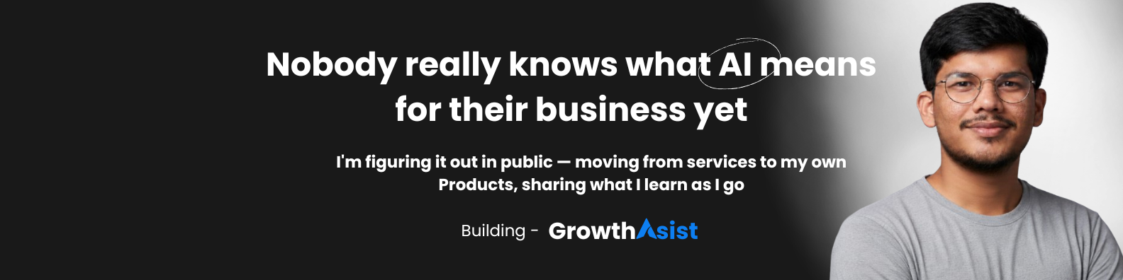 Nobody really knows what AI means for their business yet. Building GrowthAsist.